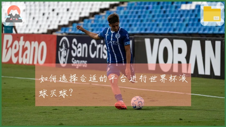 如何选择合适的平台进行世界杯滚球买球？
