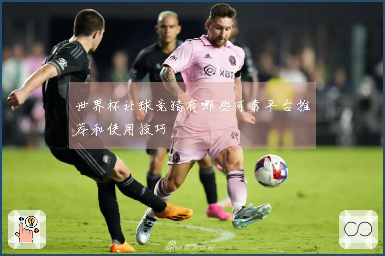 世界杯让球竞猜有哪些可靠平台推荐和使用技巧